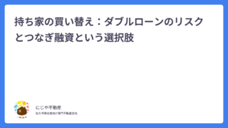 持ち家の買い替え：ダブルローンのリスクとつなぎ融資という選択肢